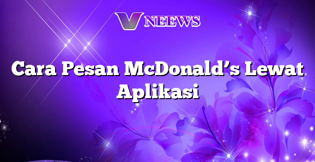 Cara Pesan McDonald’s Lewat Aplikasi