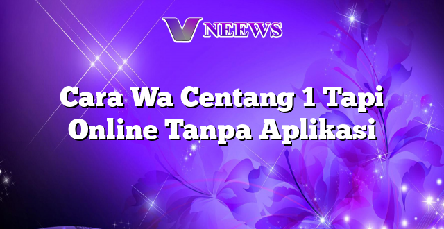 Cara Wa Centang 1 Tapi Online Tanpa Aplikasi