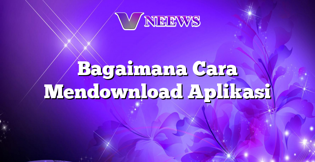 Bagaimana Cara Mendownload Aplikasi