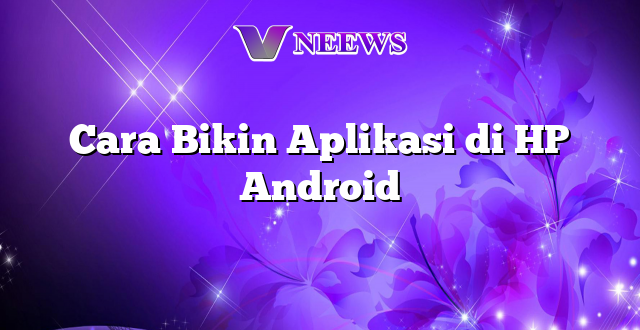 Cara Bikin Aplikasi di HP Android