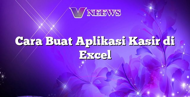 Cara Buat Aplikasi Kasir di Excel