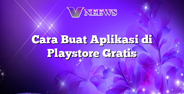 Cara Buat Aplikasi di Playstore Gratis