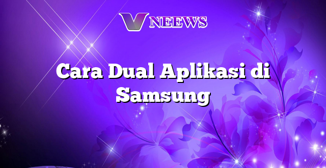 Cara Dual Aplikasi di Samsung