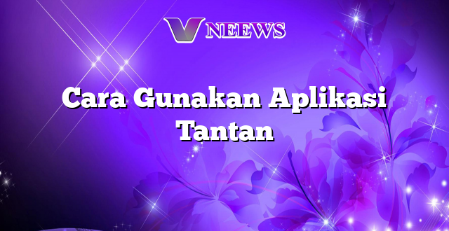 Cara Gunakan Aplikasi Tantan