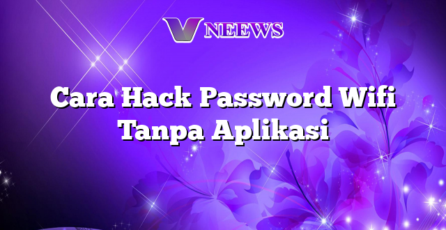 Cara Hack Password Wifi Tanpa Aplikasi
