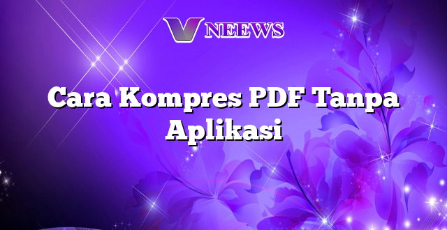 Cara Kompres PDF Tanpa Aplikasi