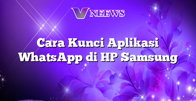 Cara Kunci Aplikasi WhatsApp di HP Samsung