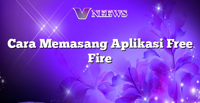 Cara Memasang Aplikasi Free Fire