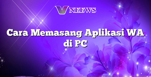 Cara Memasang Aplikasi WA di PC