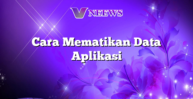 Cara Mematikan Data Aplikasi