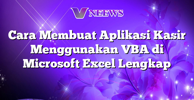 Cara Membuat Aplikasi Kasir Menggunakan VBA di Microsoft Excel Lengkap