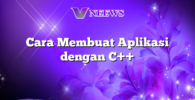 Cara Membuat Aplikasi dengan C++