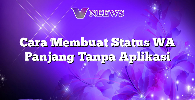 Cara Membuat Status WA Panjang Tanpa Aplikasi