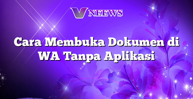Cara Membuka Dokumen di WA Tanpa Aplikasi