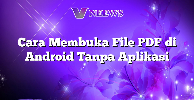 Cara Membuka File PDF di Android Tanpa Aplikasi