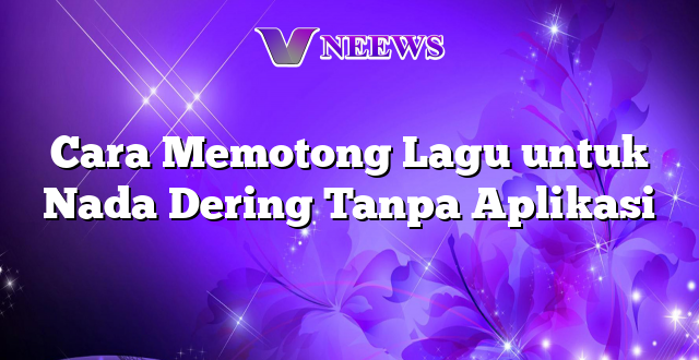 Cara Memotong Lagu untuk Nada Dering Tanpa Aplikasi