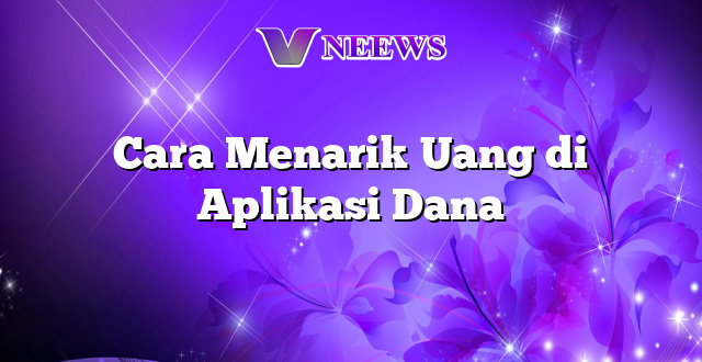 Cara Menarik Uang di Aplikasi Dana