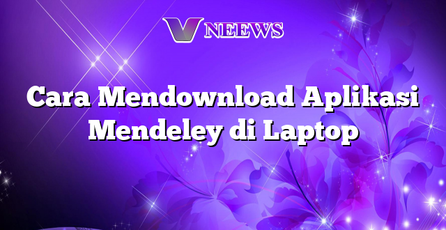 Cara Mendownload Aplikasi Mendeley di Laptop