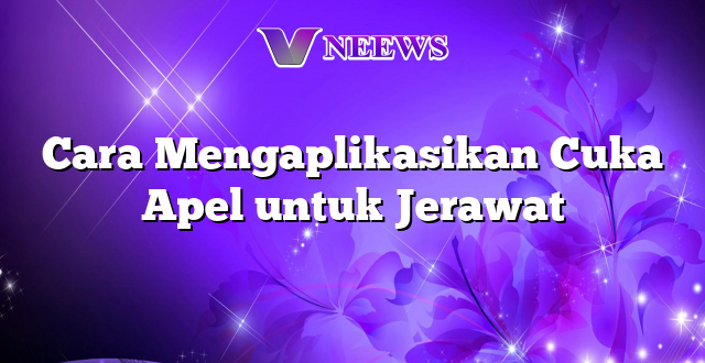 Cara Mengaplikasikan Cuka Apel untuk Jerawat