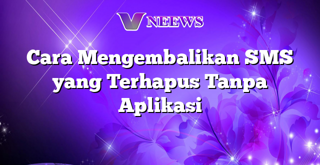 Cara Mengembalikan SMS yang Terhapus Tanpa Aplikasi