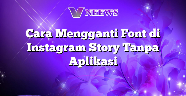 Cara Mengganti Font di Instagram Story Tanpa Aplikasi