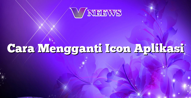 Cara Mengganti Icon Aplikasi