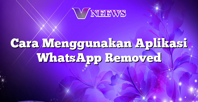 Cara Menggunakan Aplikasi WhatsApp Removed