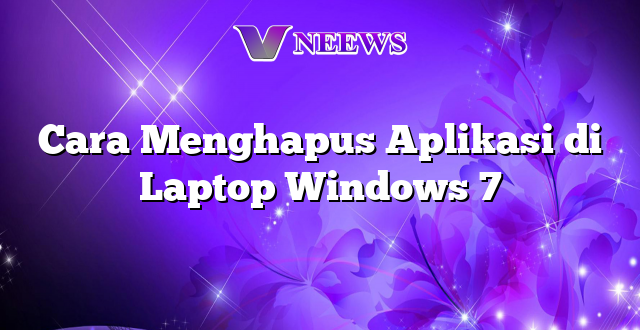 Cara Menghapus Aplikasi di Laptop Windows 7