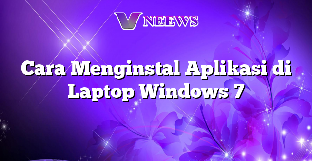 Cara Menginstal Aplikasi di Laptop Windows 7