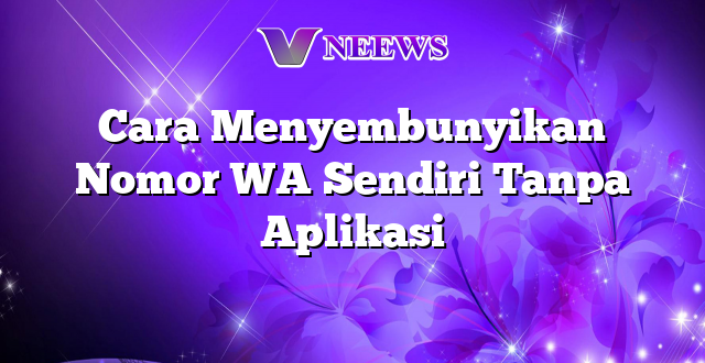 Cara Menyembunyikan Nomor WA Sendiri Tanpa Aplikasi