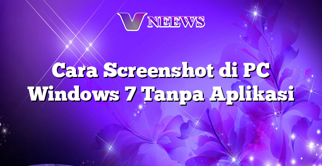 Cara Screenshot di PC Windows 7 Tanpa Aplikasi