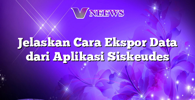 Jelaskan Cara Ekspor Data dari Aplikasi Siskeudes