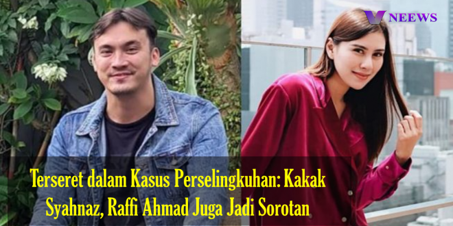 Terseret dalam Kasus Perselingkuhan Kakak Syahnaz, Raffi Ahmad Juga Jadi Sorotan